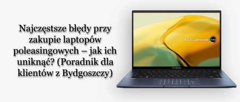 Najczęstsze błędy przy zakupie laptopów poleasingowych – jak ich uniknąć? (Poradnik dla klientów z Bydgoszczy)